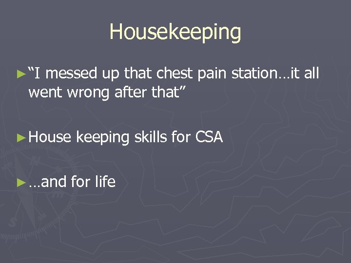 Housekeeping ► “I messed up that chest pain station…it all went wrong after that”