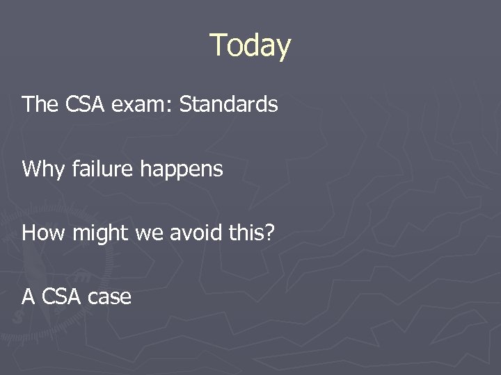 Today The CSA exam: Standards Why failure happens How might we avoid this? A