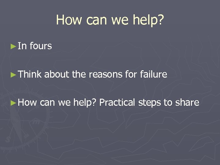 How can we help? ► In fours ► Think ► How about the reasons