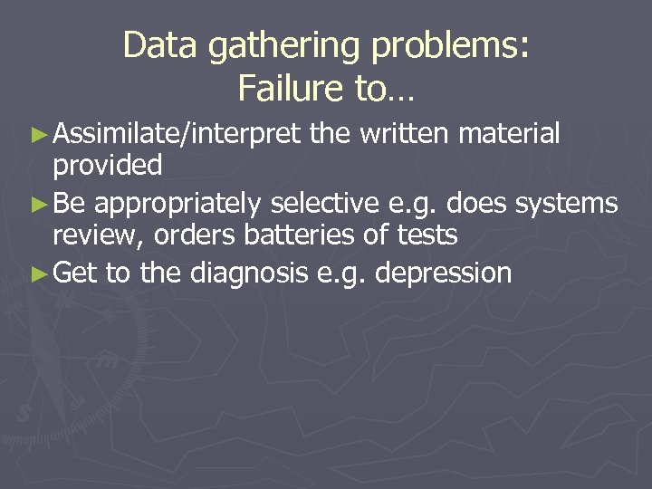 Data gathering problems: Failure to… ► Assimilate/interpret the written material provided ► Be appropriately