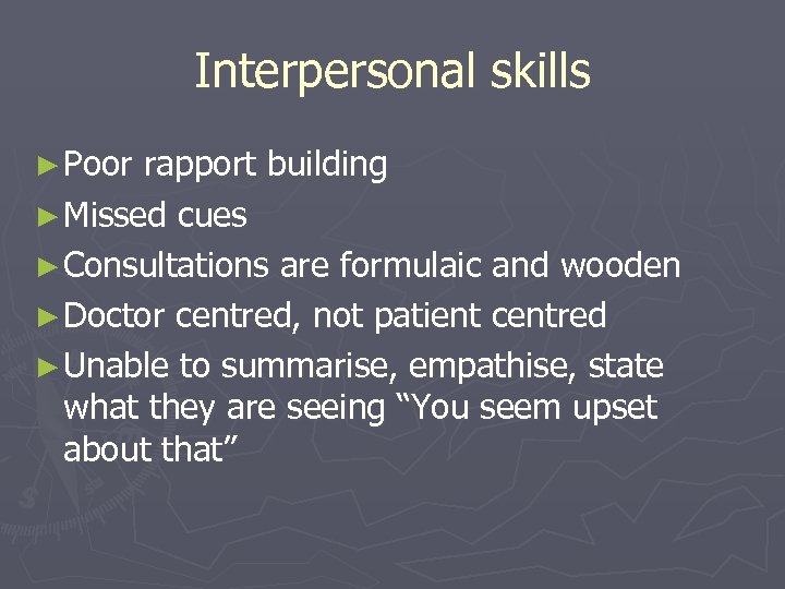 Interpersonal skills ► Poor rapport building ► Missed cues ► Consultations are formulaic and