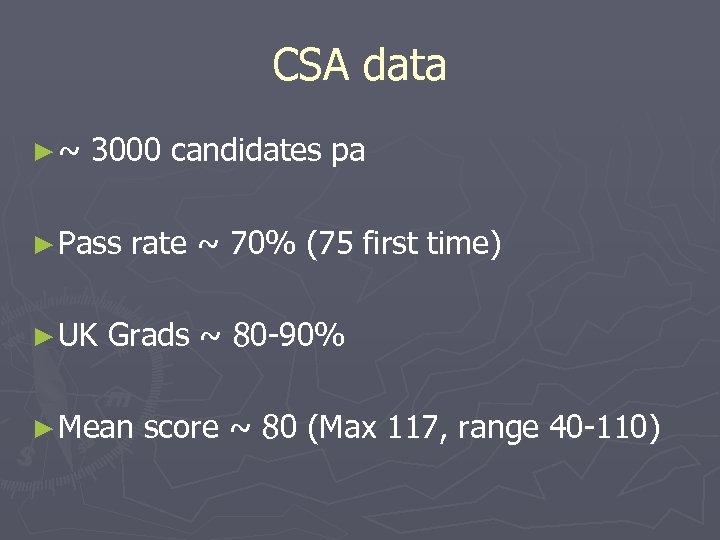 CSA data ►~ 3000 candidates pa ► Pass ► UK rate ~ 70% (75