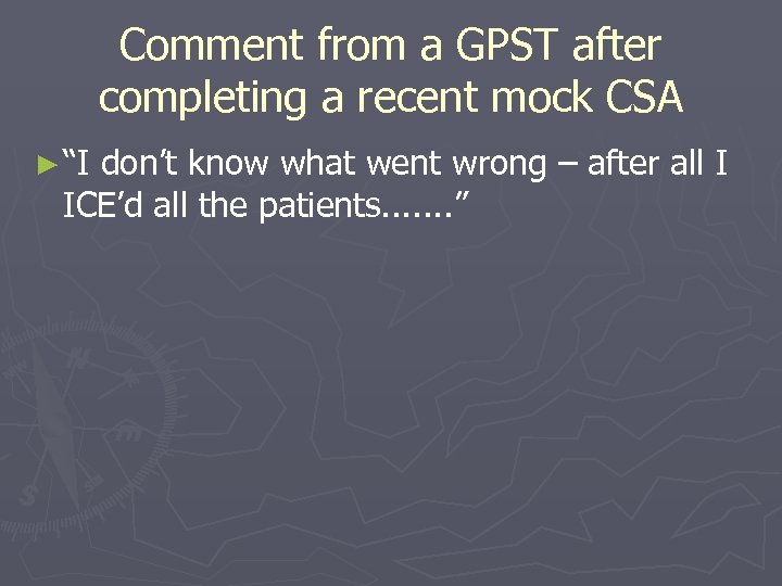 Comment from a GPST after completing a recent mock CSA ► “I don’t know