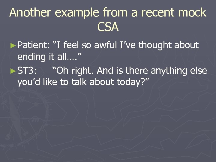 Another example from a recent mock CSA ► Patient: “I feel so awful I’ve