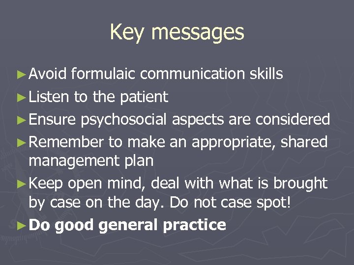 Key messages ► Avoid formulaic communication skills ► Listen to the patient ► Ensure