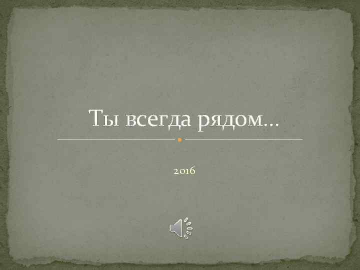 Ты всегда рядом… 2016 