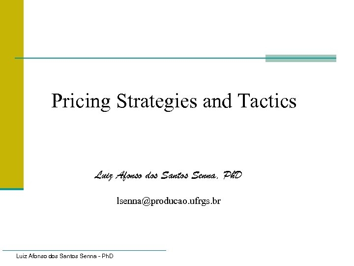 Pricing Strategies and Tactics Luiz Afonso dos Santos Senna, Ph. D lsenna@producao. ufrgs. br