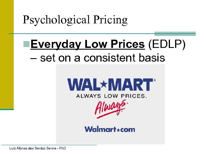 Psychological Pricing n. Everyday Low Prices (EDLP) – set on a consistent basis Luiz