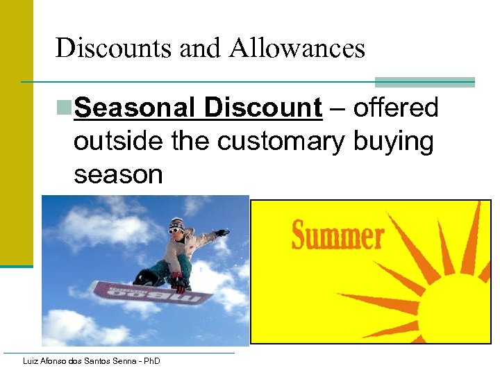 Discounts and Allowances n. Seasonal Discount – offered outside the customary buying season Luiz