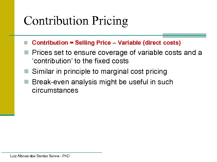 Contribution Pricing n Contribution = Selling Price – Variable (direct costs) n Prices set