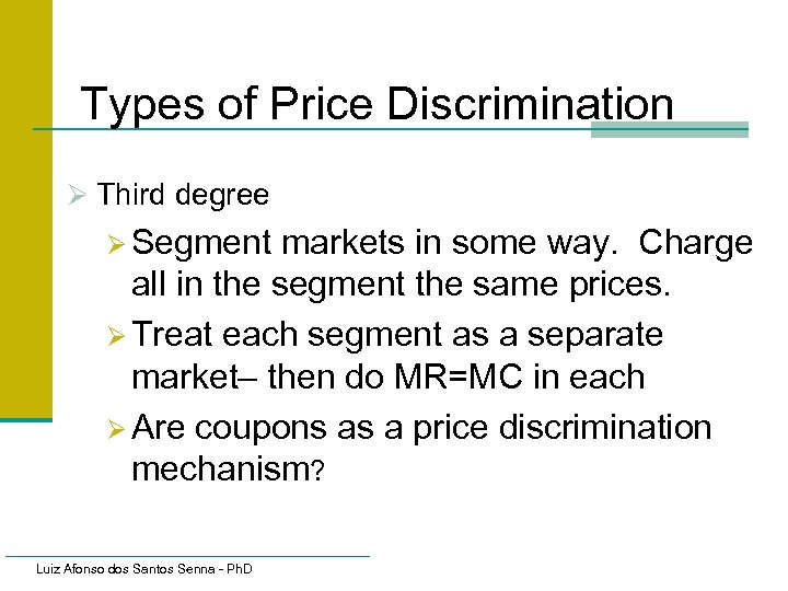 Types of Price Discrimination Ø Third degree Ø Segment markets in some way. Charge