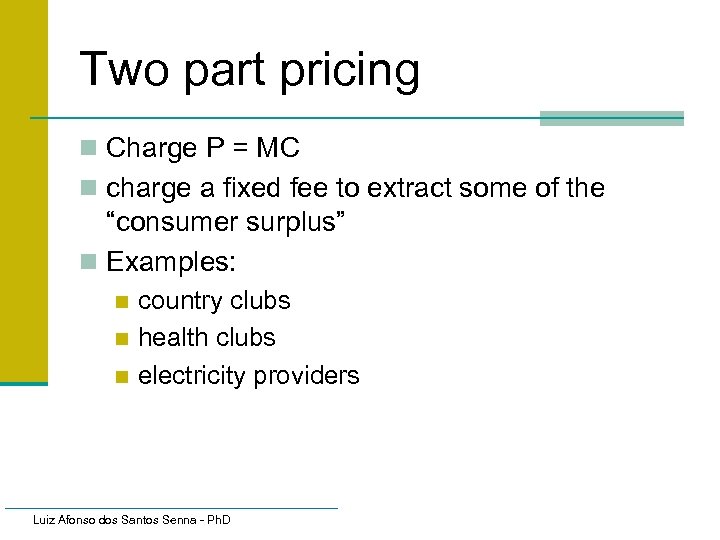 Two part pricing n Charge P = MC n charge a fixed fee to