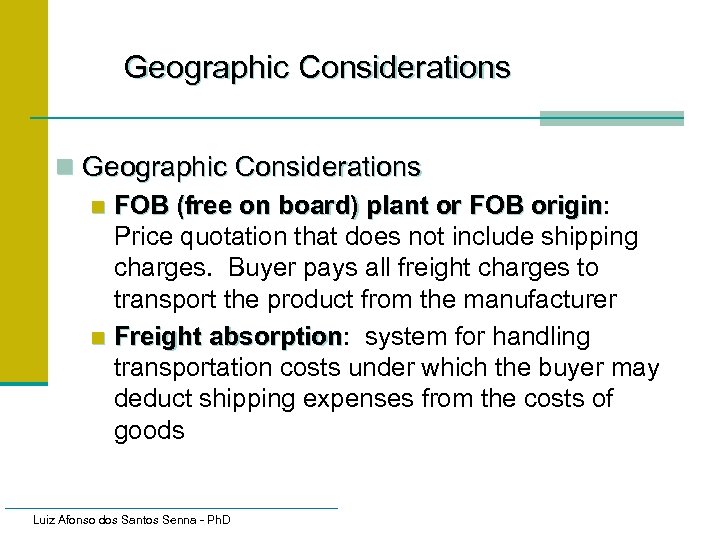 Geographic Considerations n FOB (free on board) plant or FOB origin: origin Price quotation