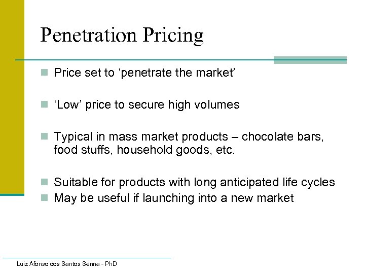 Penetration Pricing n Price set to ‘penetrate the market’ n ‘Low’ price to secure