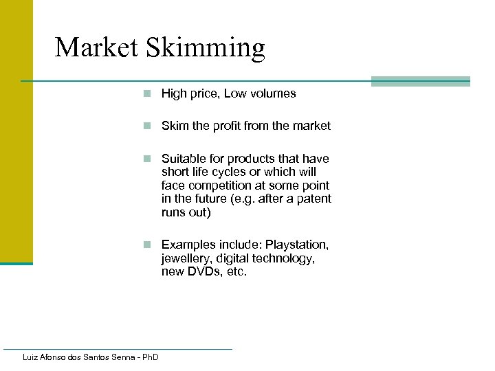 Market Skimming n High price, Low volumes n Skim the profit from the market