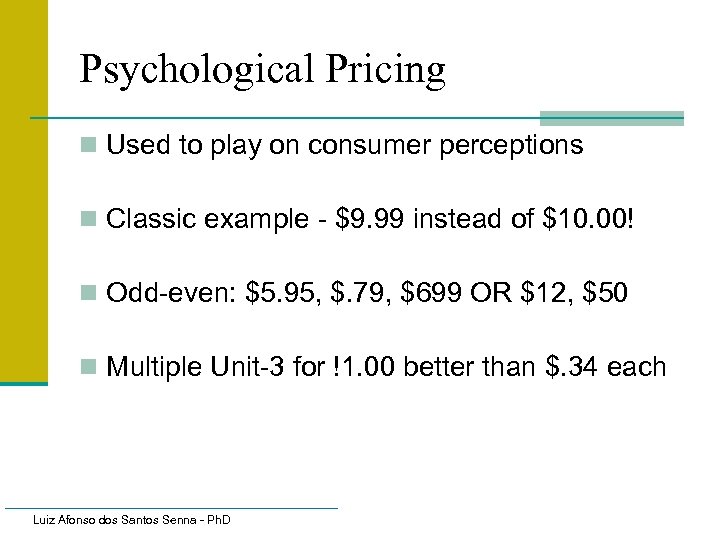 Psychological Pricing n Used to play on consumer perceptions n Classic example - $9.