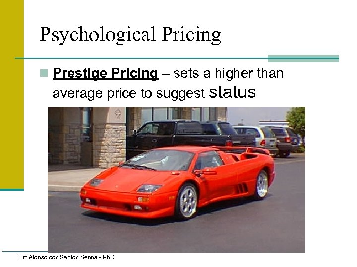 Psychological Pricing n Prestige Pricing – sets a higher than average price to suggest