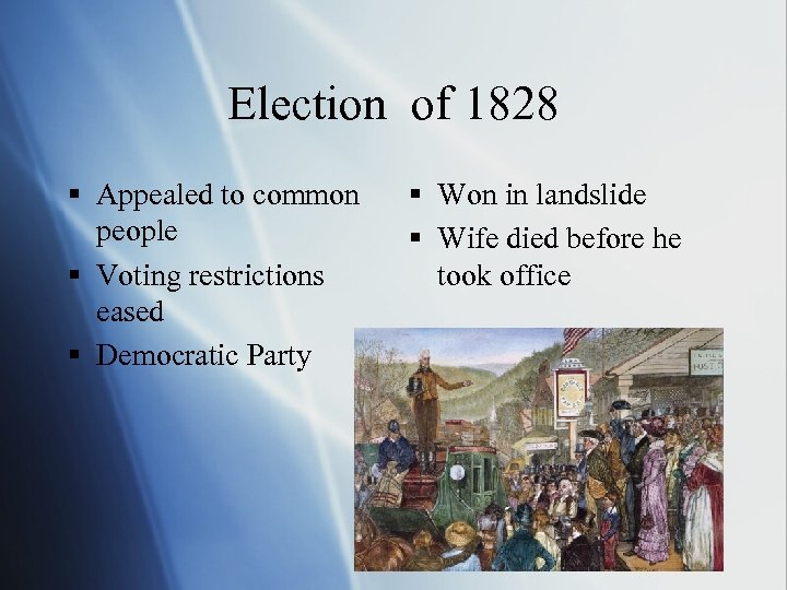 Election of 1828 § Appealed to common people § Voting restrictions eased § Democratic