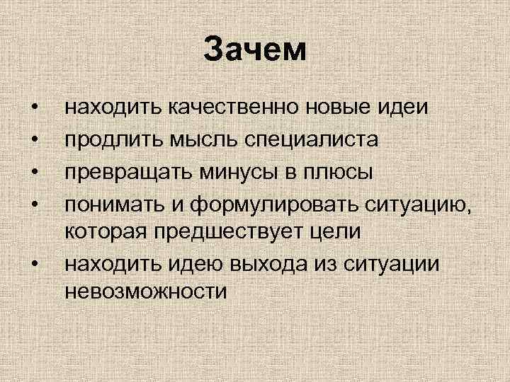 Зачем • • • находить качественно новые идеи продлить мысль специалиста превращать минусы в