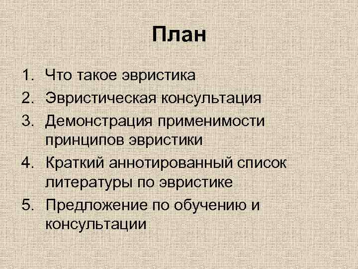 План 1. Что такое эвристика 2. Эвристическая консультация 3. Демонстрация применимости принципов эвристики 4.