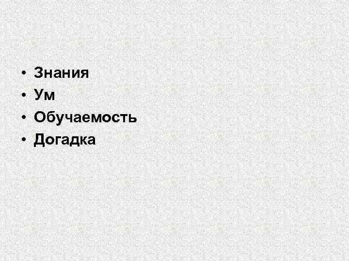  • • Знания Ум Обучаемость Догадка 