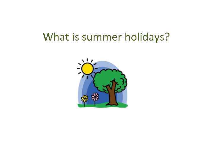 What is summer holidays? 