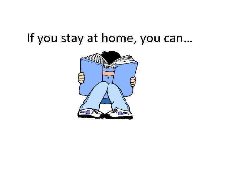 If you stay at home, you can… 