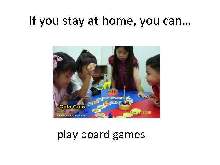 If you stay at home, you can… play board games 
