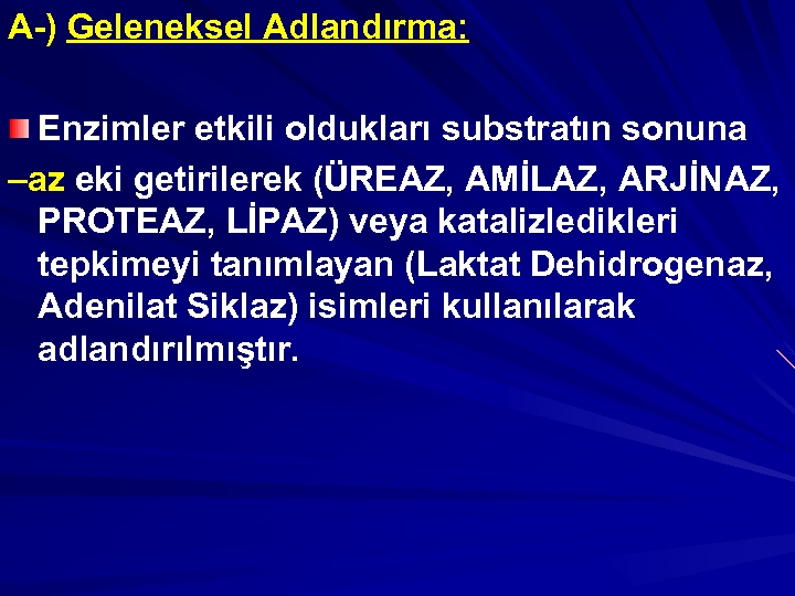 A-) Geleneksel Adlandırma: Enzimler etkili oldukları substratın sonuna –az eki getirilerek (ÜREAZ, AMİLAZ, ARJİNAZ,