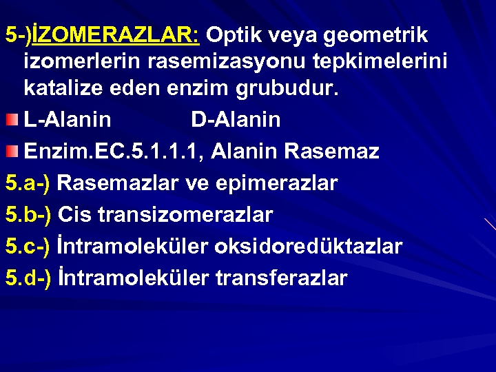 5 -)İZOMERAZLAR: Optik veya geometrik izomerlerin rasemizasyonu tepkimelerini katalize eden enzim grubudur. L-Alanin D-Alanin