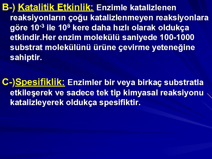 B-) Katalitik Etkinlik: Enzimle katalizlenen reaksiyonların çoğu katalizlenmeyen reaksiyonlara göre 10 -3 ile 108