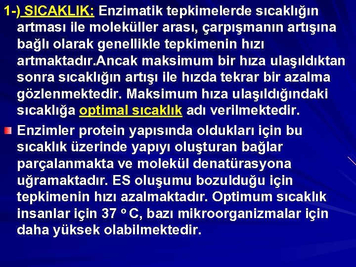 1 -) SICAKLIK: Enzimatik tepkimelerde sıcaklığın artması ile moleküller arası, çarpışmanın artışına bağlı olarak