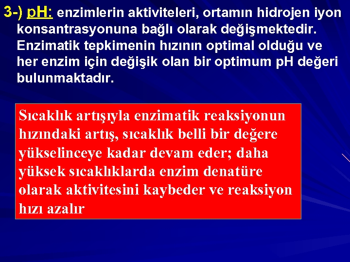 3 -) p. H: enzimlerin aktiviteleri, ortamın hidrojen iyon konsantrasyonuna bağlı olarak değişmektedir. Enzimatik