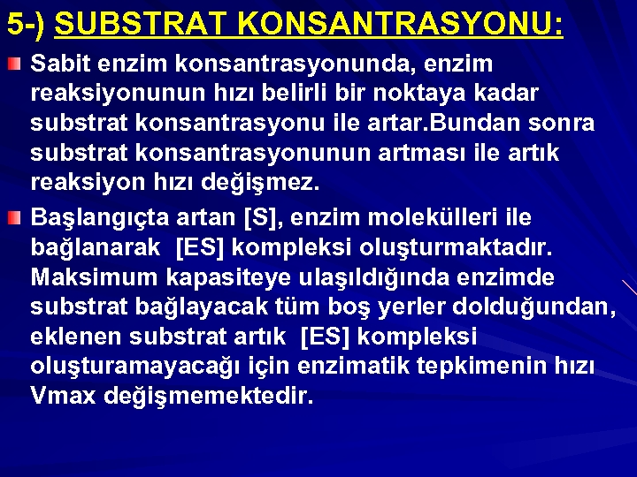 5 -) SUBSTRAT KONSANTRASYONU: Sabit enzim konsantrasyonunda, enzim reaksiyonunun hızı belirli bir noktaya kadar