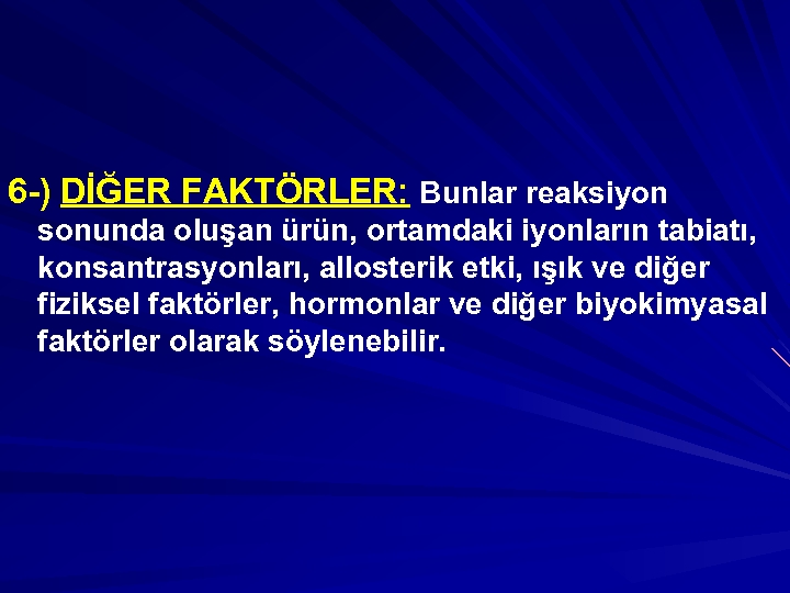 6 -) DİĞER FAKTÖRLER: Bunlar reaksiyon sonunda oluşan ürün, ortamdaki iyonların tabiatı, konsantrasyonları, allosterik