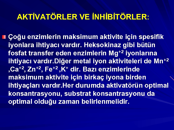 AKTİVATÖRLER VE İNHİBİTÖRLER: Çoğu enzimlerin maksimum aktivite için spesifik iyonlara ihtiyacı vardır. Heksokinaz gibi