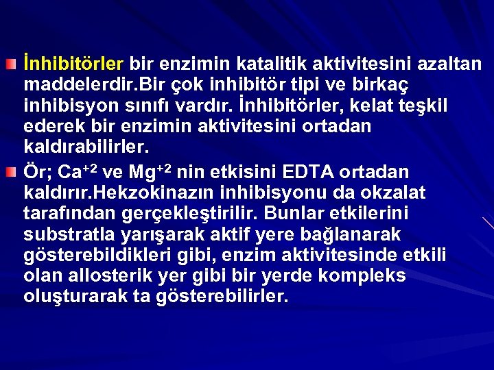 İnhibitörler bir enzimin katalitik aktivitesini azaltan maddelerdir. Bir çok inhibitör tipi ve birkaç inhibisyon