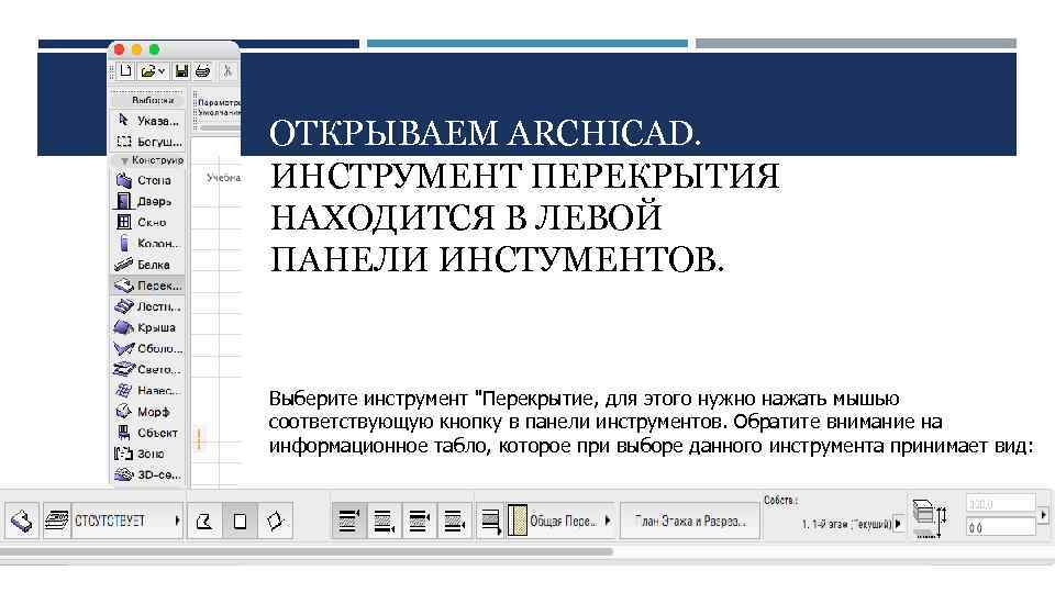 ОТКРЫВАЕМ ARCHICAD. ИНСТРУМЕНТ ПЕРЕКРЫТИЯ НАХОДИТСЯ В ЛЕВОЙ ПАНЕЛИ ИНСТУМЕНТОВ. Выберите инструмент 