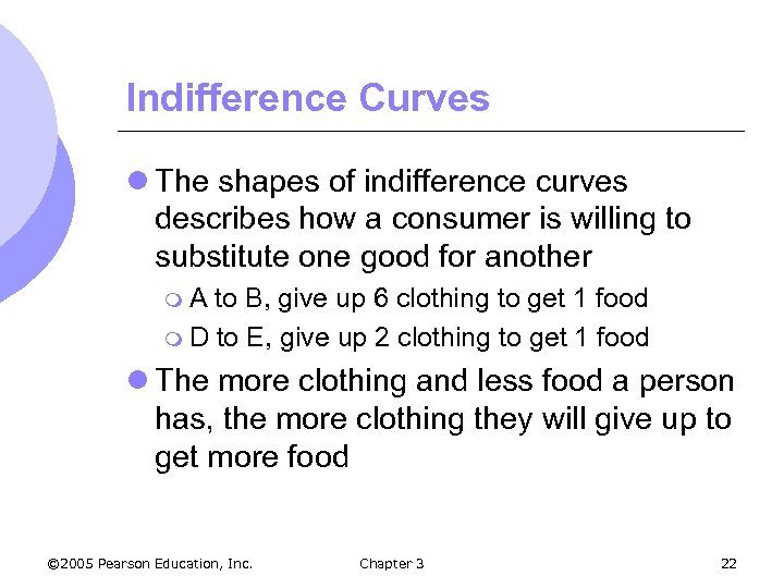 Indifference Curves l The shapes of indifference curves describes how a consumer is willing