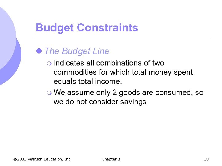 Budget Constraints l The Budget Line m Indicates all combinations of two commodities for