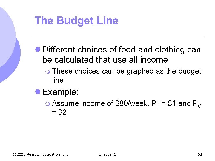 The Budget Line l Different choices of food and clothing can be calculated that