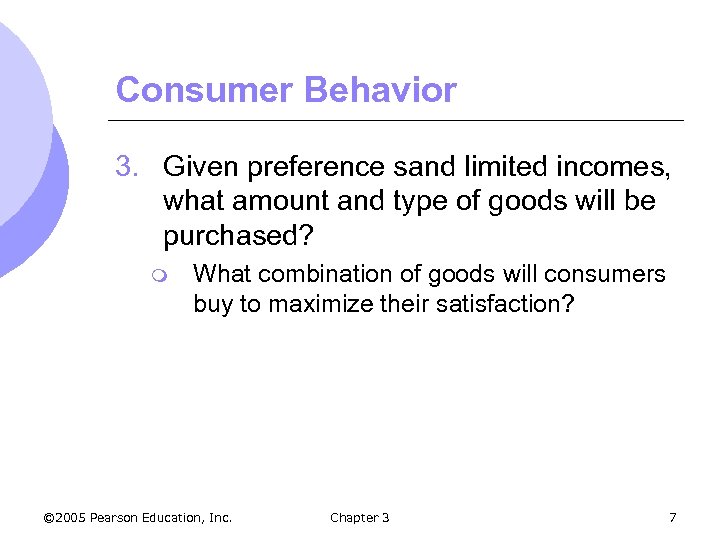 Consumer Behavior 3. Given preference sand limited incomes, what amount and type of goods