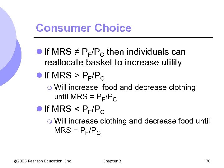 Consumer Choice l If MRS ≠ PF/PC then individuals can reallocate basket to increase