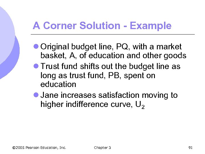 A Corner Solution - Example l Original budget line, PQ, with a market basket,