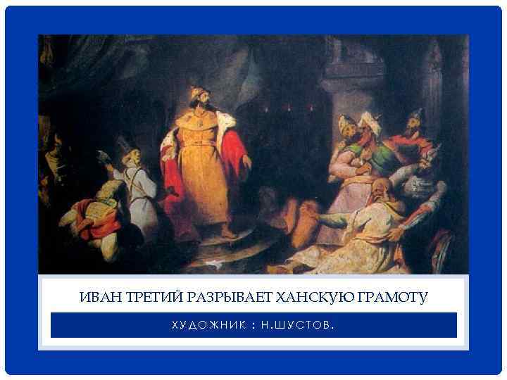 Описание картины иоанн 3 свергает татарское иго разорвав ханскую грамоту и приказав умертвить послов