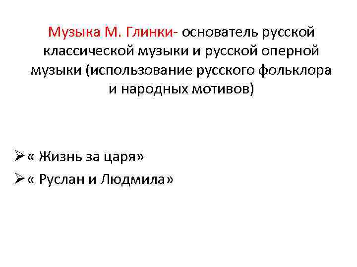 Музыка М. Глинки- основатель русской классической музыки и русской оперной музыки (использование русского фольклора