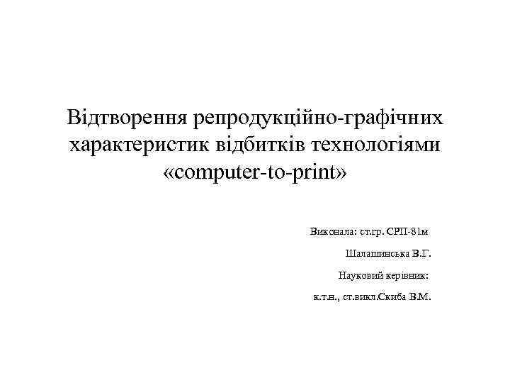 Відтворення репродукційно-графічних характеристик відбитків технологіями «computer-to-print» Виконала: ст. гр. СРП-81 м Шалашинська В. Г.