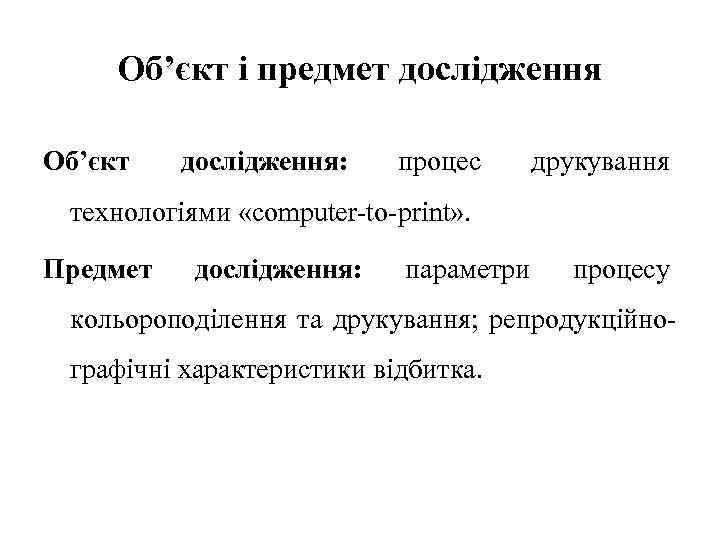 Об’єкт і предмет дослідження Об’єкт дослідження: процес друкування технологіями «computer-to-print» . Предмет дослідження: параметри