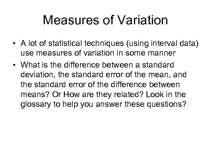 Measures of Variation • A lot of statistical techniques (using interval data) use measures