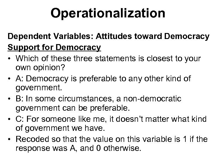 Operationalization Dependent Variables: Attitudes toward Democracy Support for Democracy • Which of these three